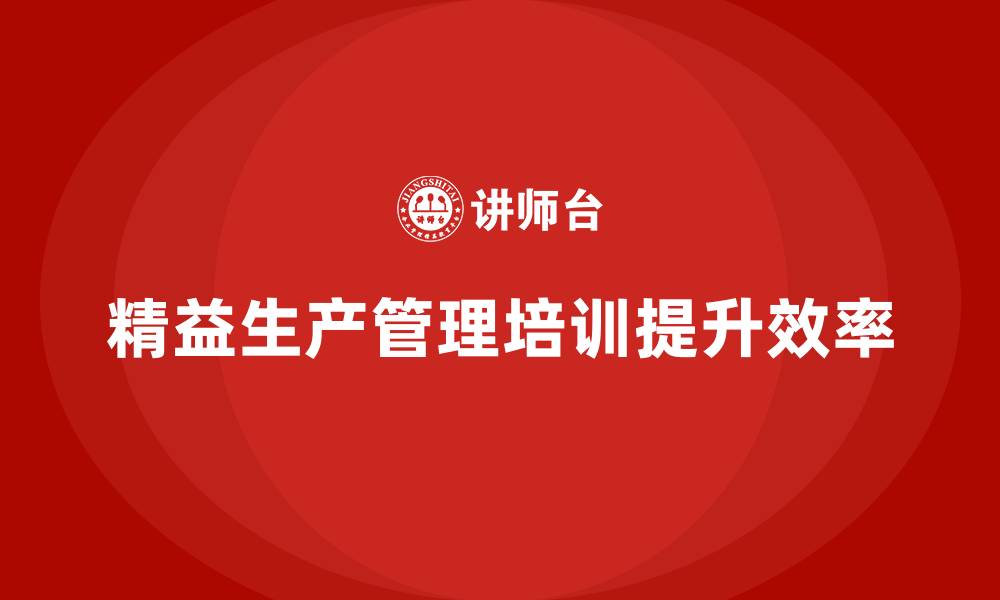 文章车间精益生产管理培训如何提升员工生产力的缩略图