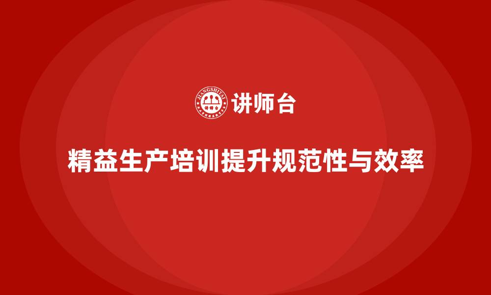 精益生产培训提升规范性与效率