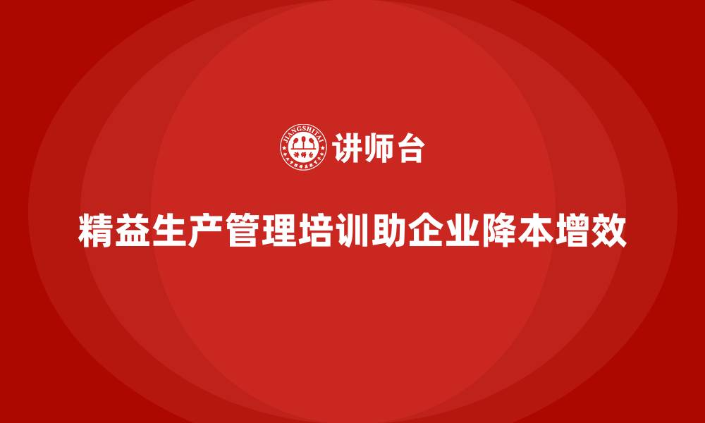 精益生产管理培训助企业降本增效