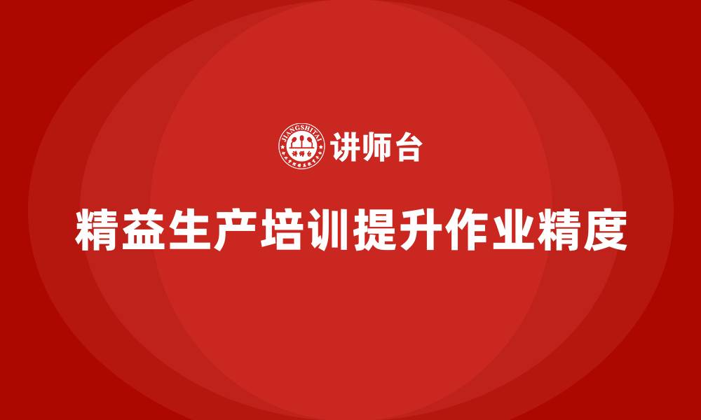 文章车间精益生产管理培训如何提高生产作业的精度的缩略图