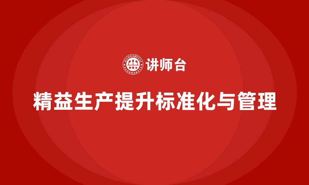 文章车间精益生产管理培训提升工作标准化与规范管理水平的缩略图