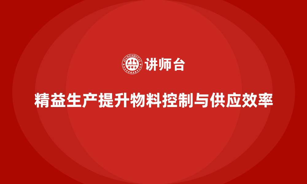 精益生产提升物料控制与供应效率