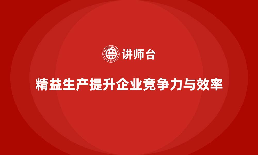 文章精益生产咨询推动企业精益文化与管理模式创新的缩略图