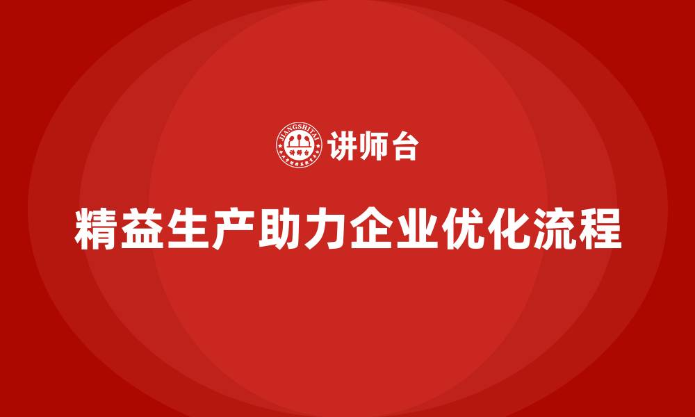 文章精益生产咨询如何实现流程优化与管理标准？的缩略图