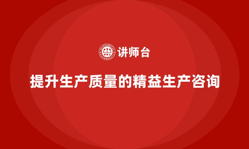 文章精益生产咨询帮助企业提高生产质量的缩略图