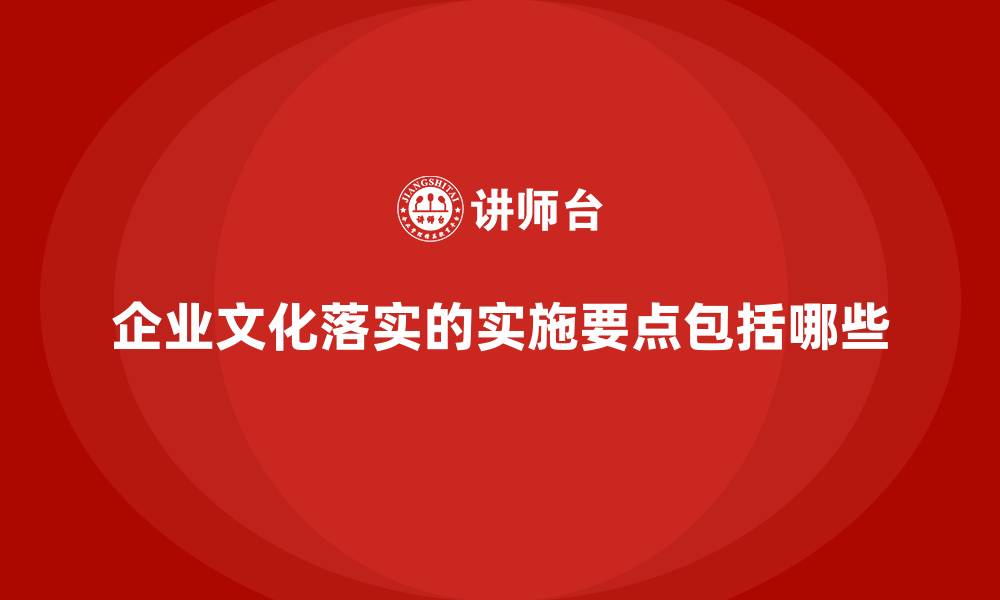 企业文化落实的实施要点包括哪些