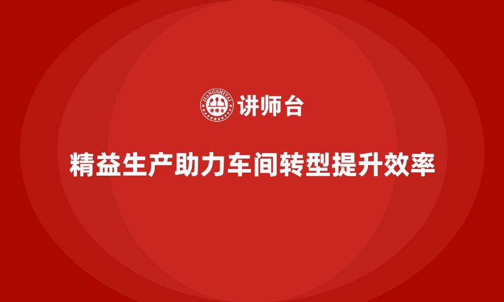 文章精益生产咨询助力车间精益化转型的缩略图
