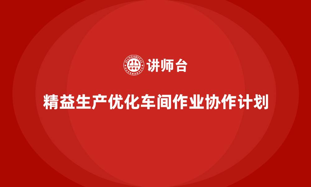 精益生产优化车间作业协作计划