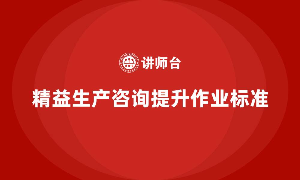 文章精益生产咨询帮助车间提升作业标准的缩略图