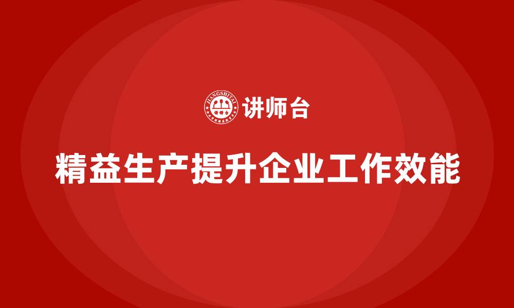 文章精益生产咨询推动车间工作效能提升的缩略图
