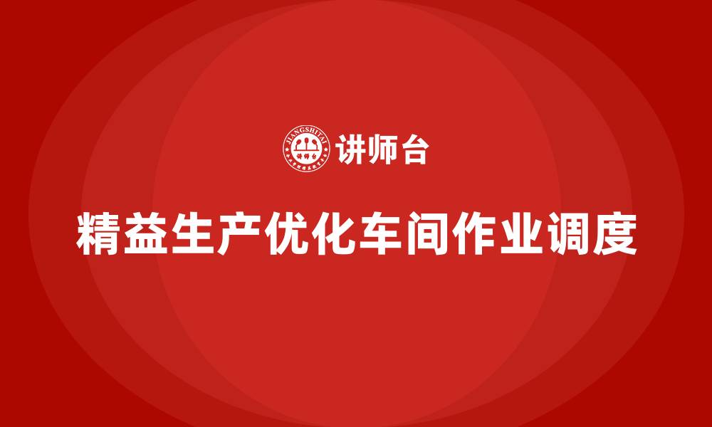 文章精益生产咨询优化车间作业调度的缩略图