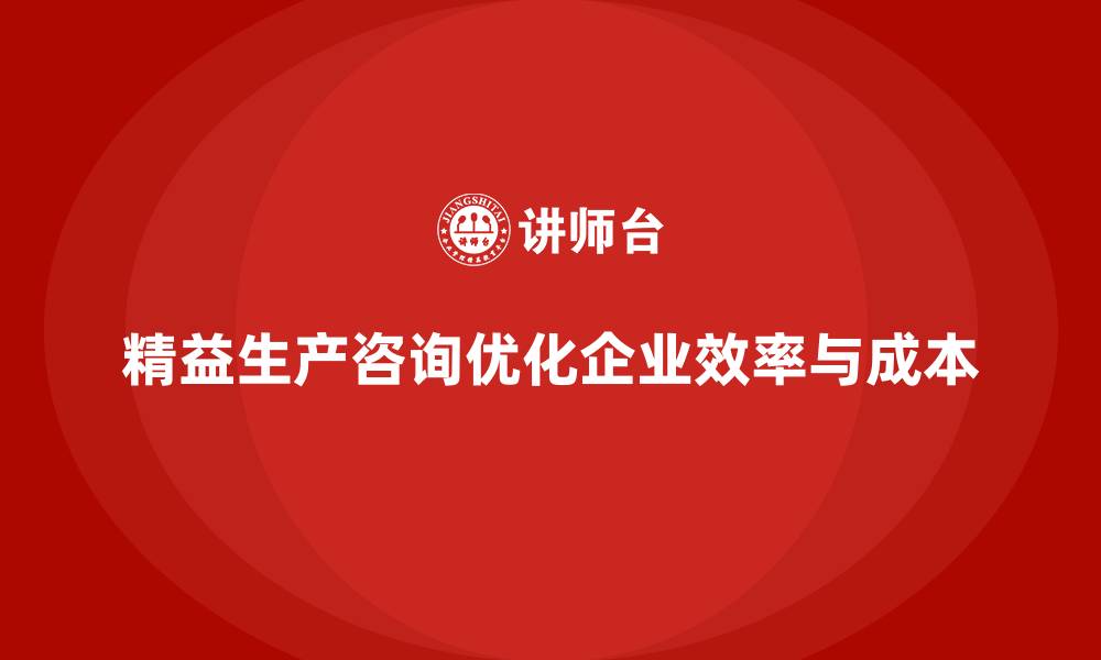 精益生产咨询优化企业效率与成本