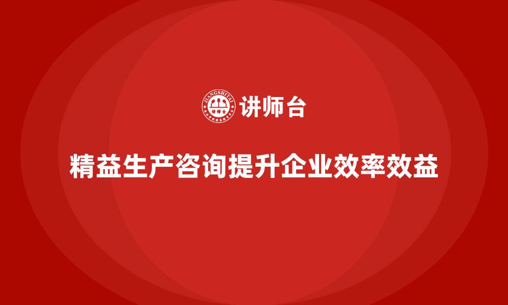 文章精益生产咨询提升车间效益和效率的缩略图