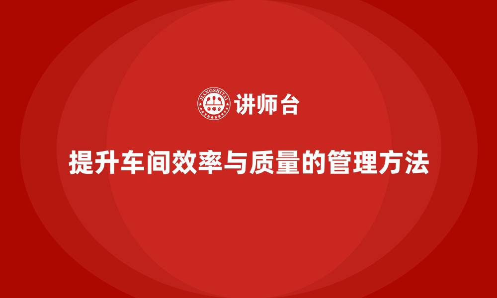 提升车间效率与质量的管理方法