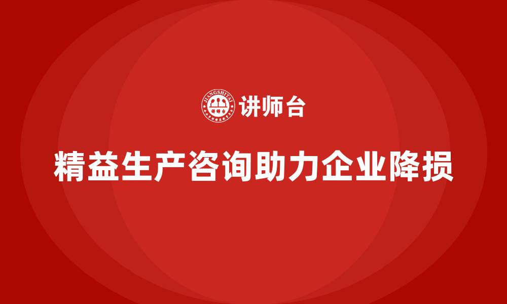 文章精益生产咨询帮助车间降低损耗的缩略图