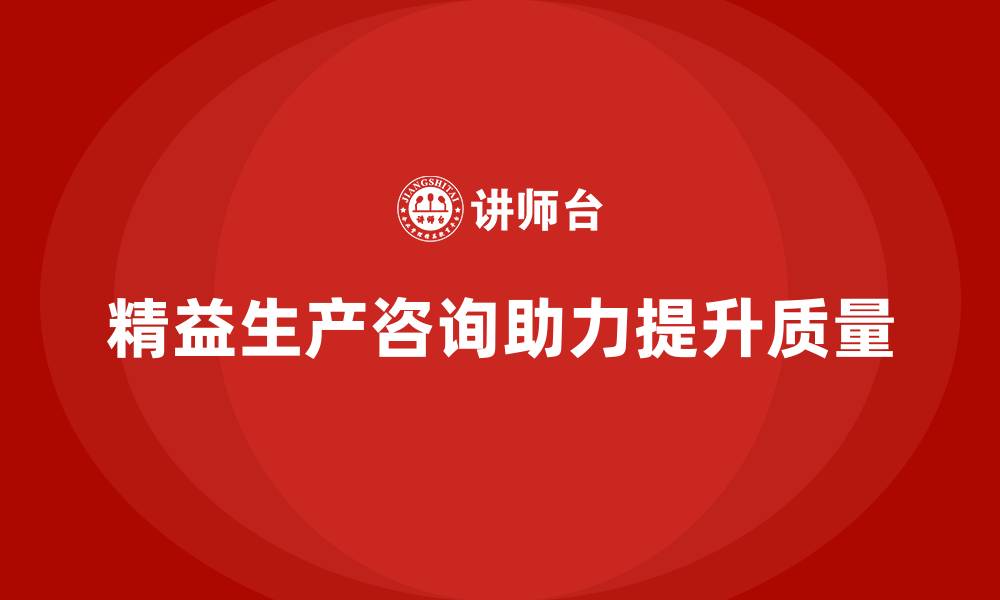 文章精益生产咨询助力车间提升质量的缩略图