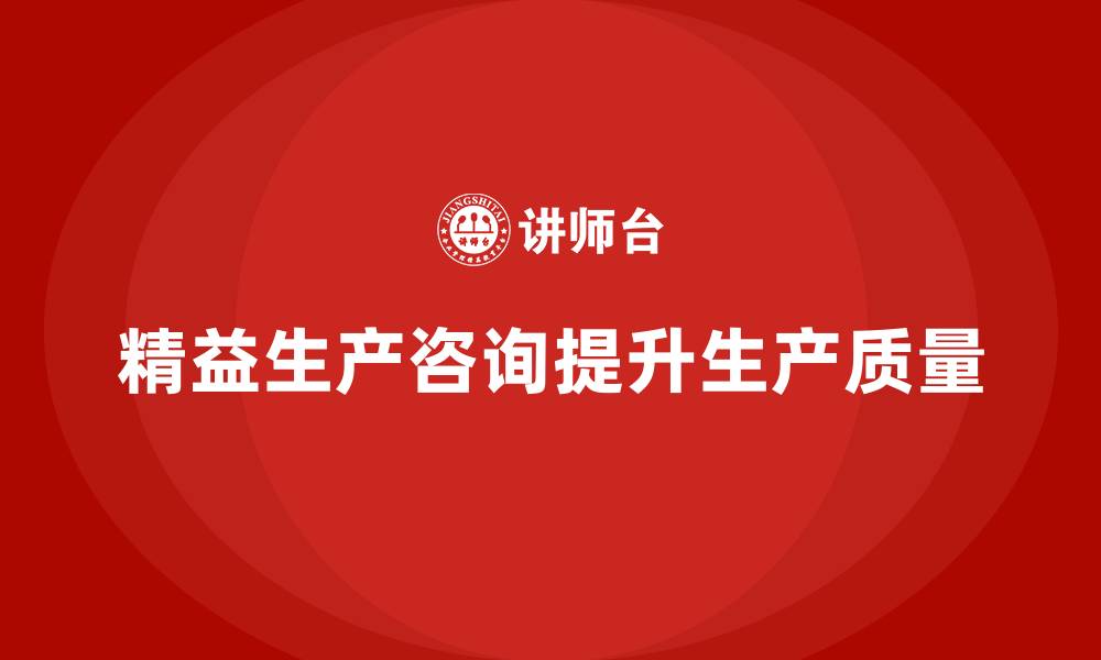 精益生产咨询提升生产质量