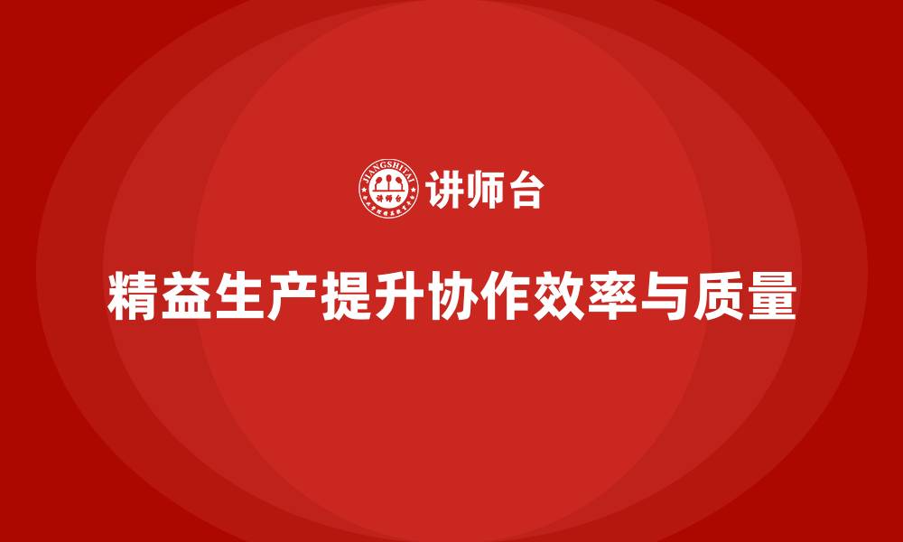 文章精益生产咨询优化车间工作协作效能的缩略图
