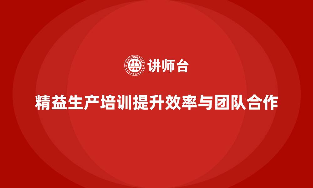 文章精益生产培训打造高效生产团队的缩略图