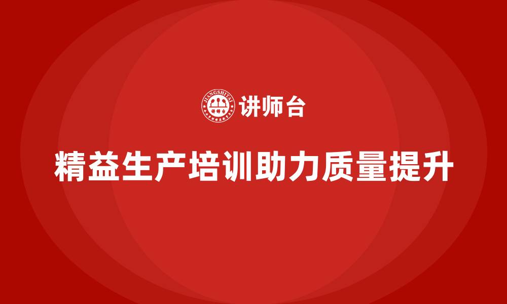 文章精益生产培训如何帮助企业实现质量改进的缩略图