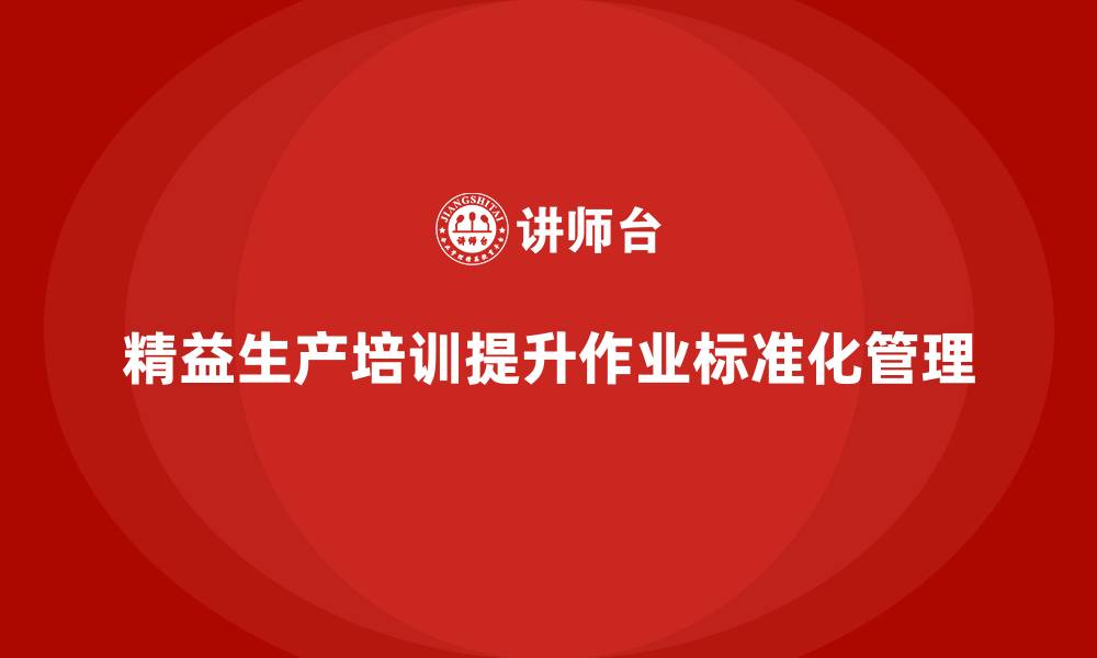 精益生产培训提升作业标准化管理