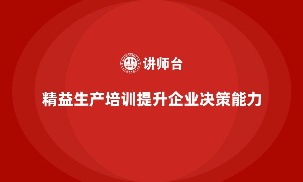 精益生产培训提升企业决策能力