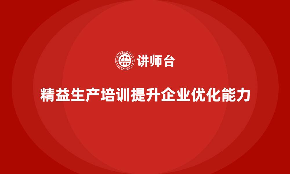 精益生产培训提升企业优化能力