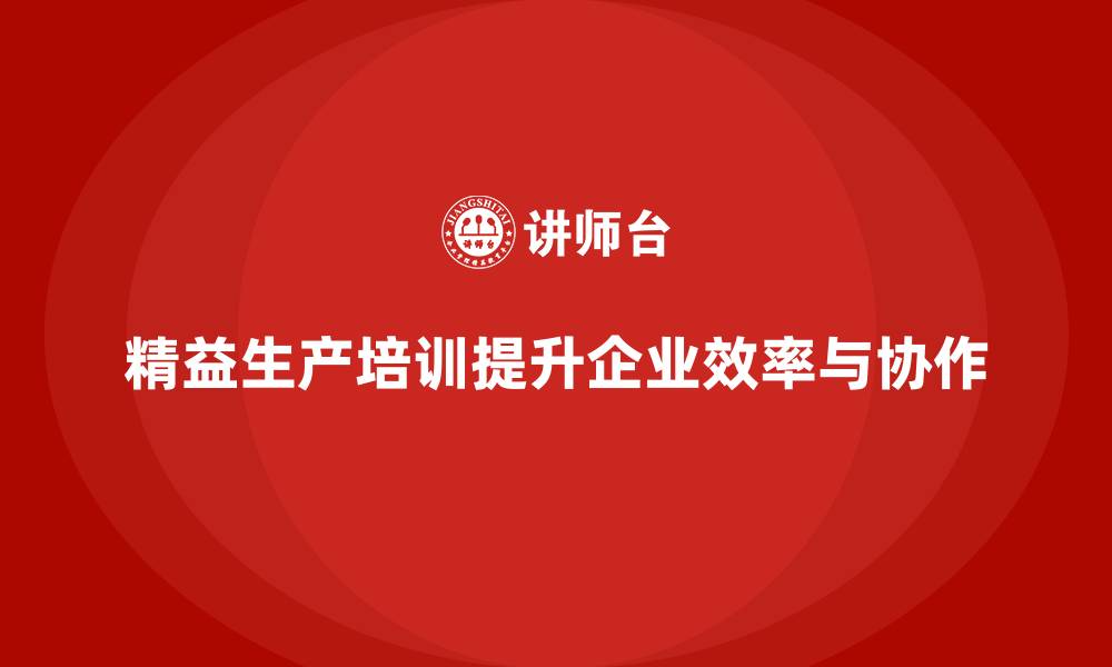 文章精益生产培训帮助企业提升生产协作力的缩略图