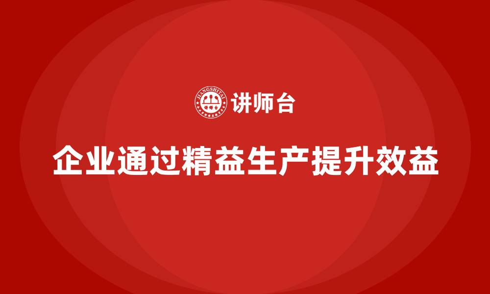企业通过精益生产提升效益