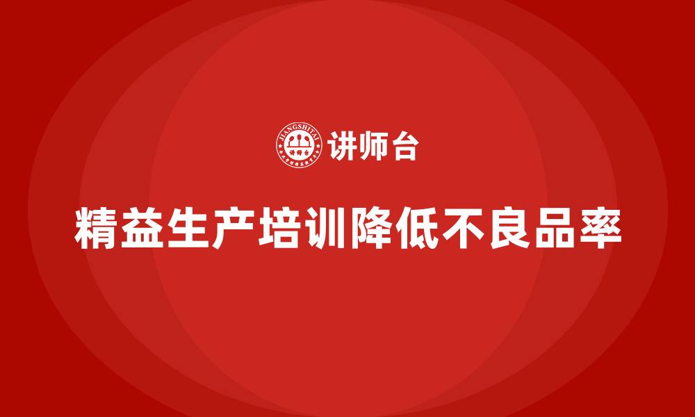文章精益生产培训如何降低生产过程中的不良品率的缩略图