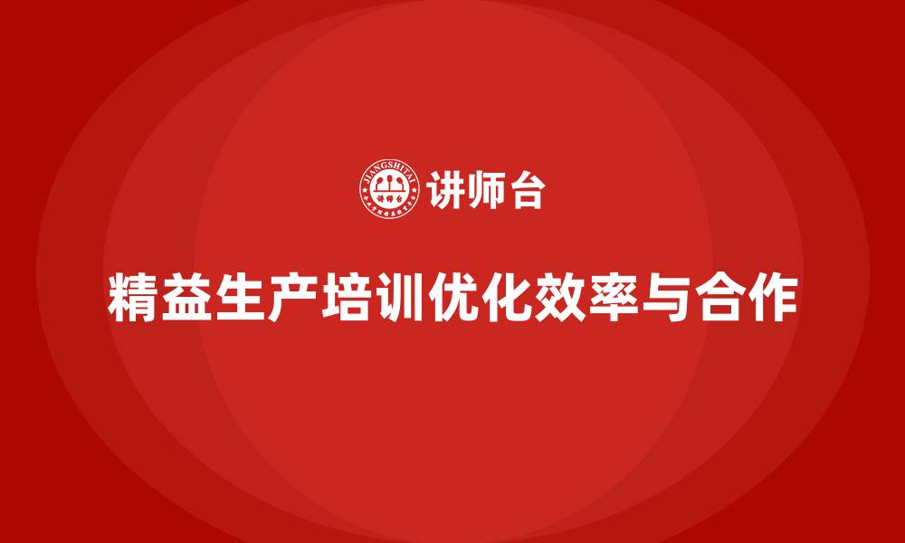 文章精益生产培训如何优化生产计划与团队合作的缩略图