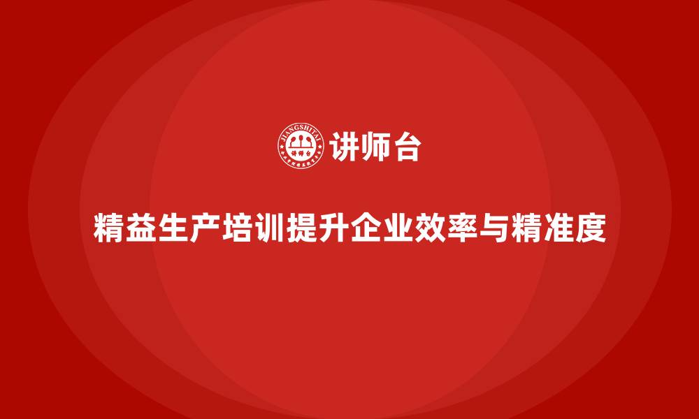 文章精益生产培训如何提升生产作业中的精准度的缩略图
