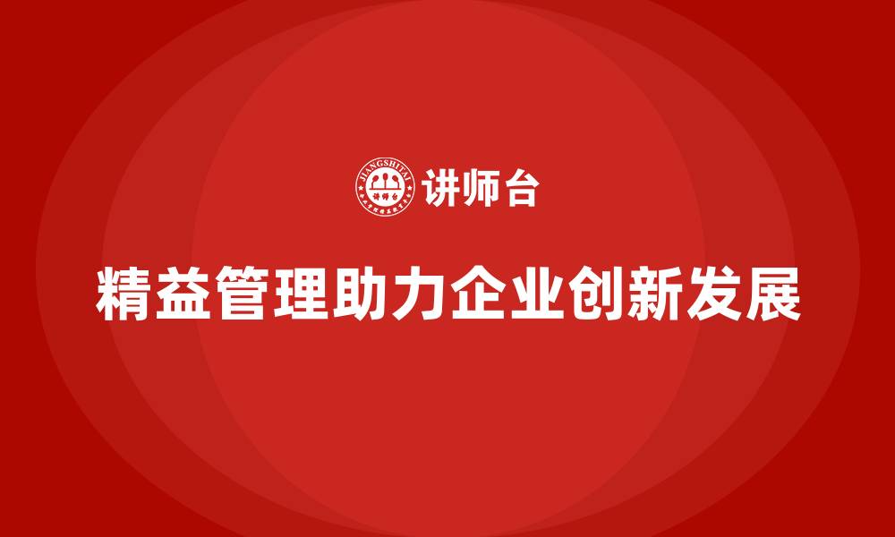 文章精益化管理课程如何推动企业创新发展？的缩略图