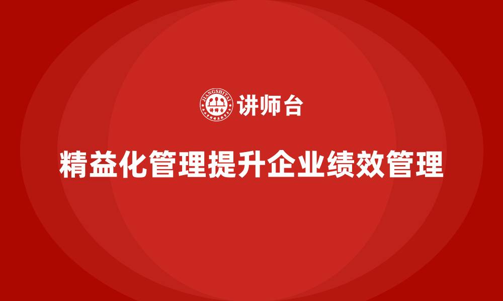文章精益化管理如何帮助企业优化绩效管理？的缩略图