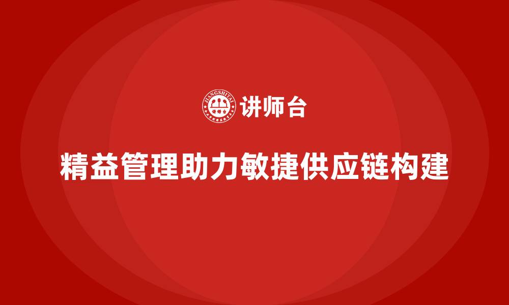文章企业如何用精益化管理打造敏捷供应链？的缩略图