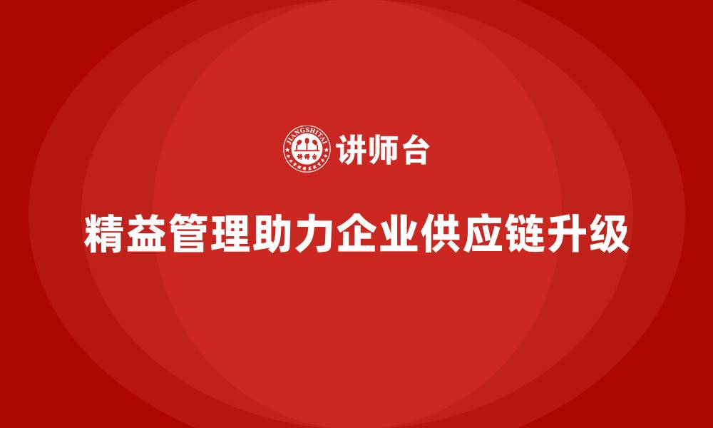 文章精益化管理课程如何推动企业供应链升级？的缩略图
