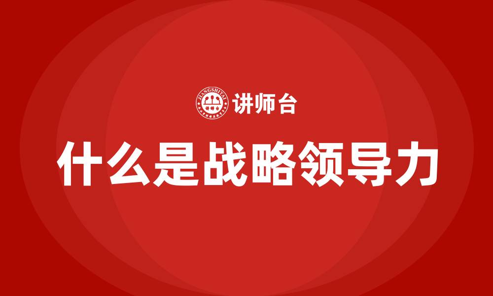 什么是战略领导力