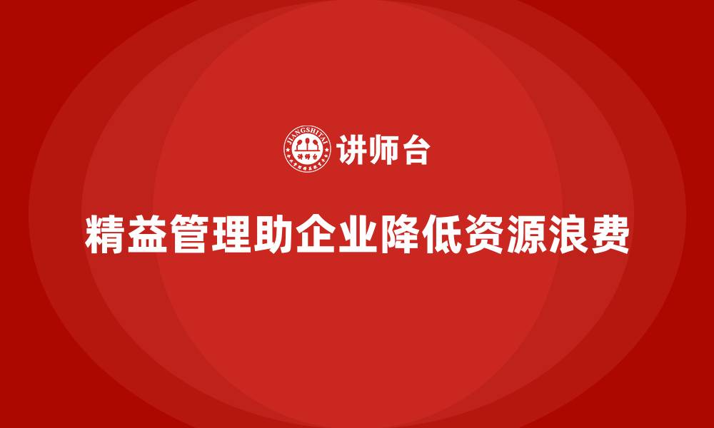 文章精益化管理课程如何帮助企业降低资源浪费率？的缩略图