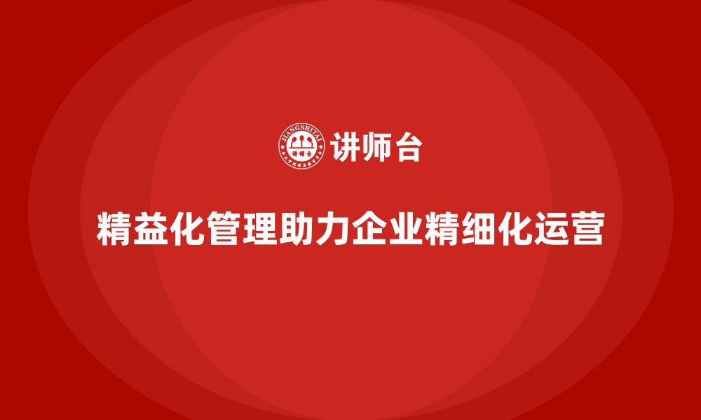 精益化管理助力企业精细化运营