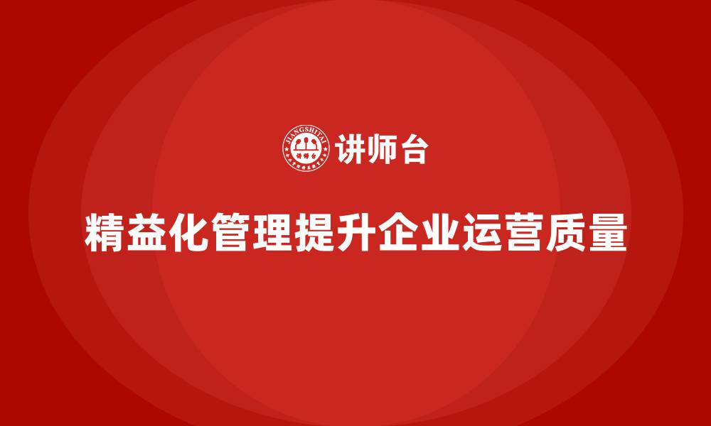 文章精益化管理课程如何助力企业提升运营质量？的缩略图