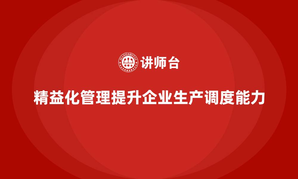 文章精益化管理课程如何提升企业生产调度能力？的缩略图