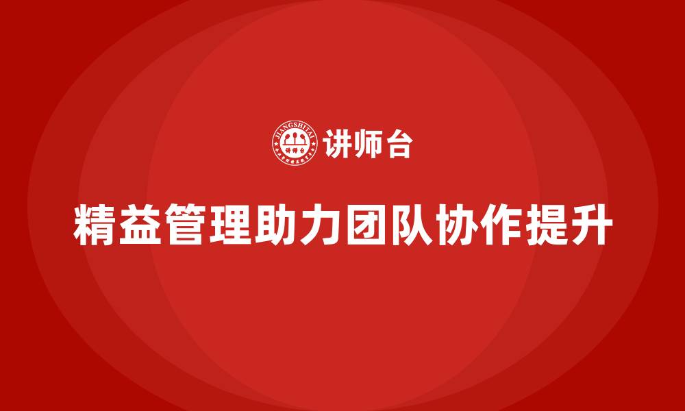 文章精益化管理课程如何帮助企业提升团队协作能力？的缩略图
