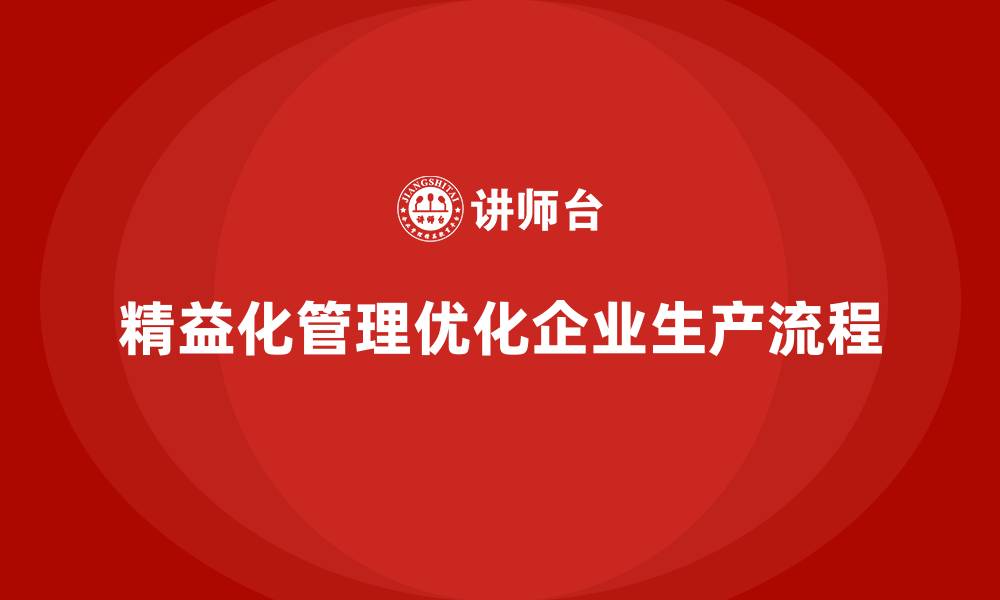 文章精益化管理如何帮助企业优化生产管理流程？的缩略图