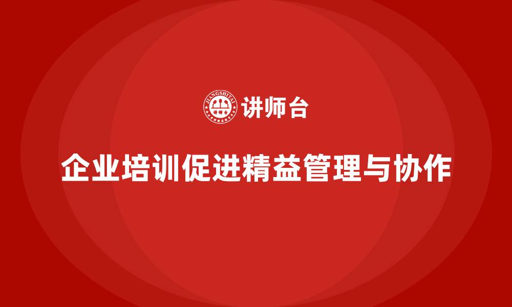 文章企业培训精益化管理如何增强跨部门沟通协作？的缩略图