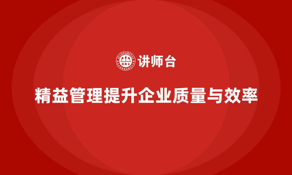 文章精益化管理课程如何帮助企业优化质量管理流程？的缩略图