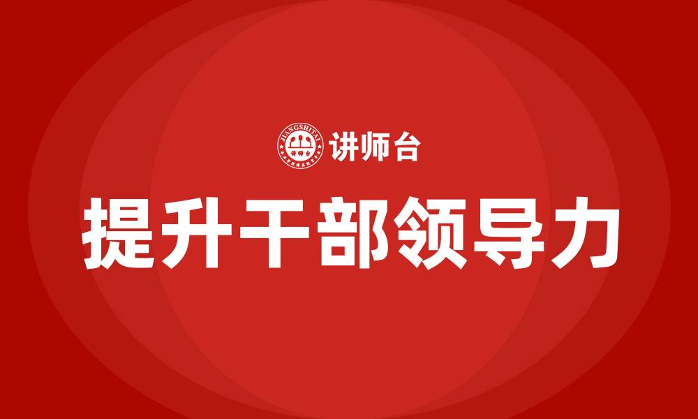 文章提升干部领导力的缩略图
