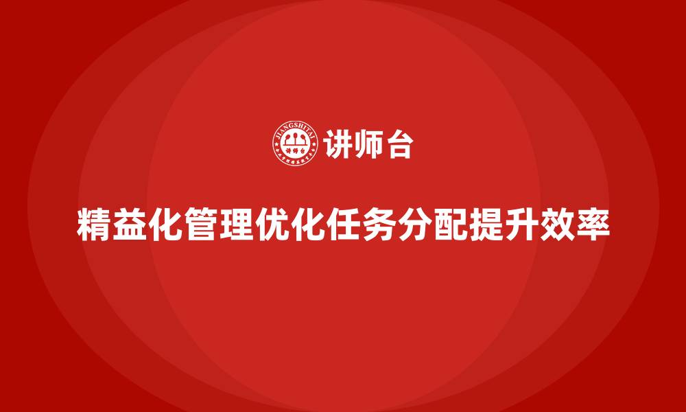 文章精益化管理如何帮助企业优化工作任务分配方式？的缩略图