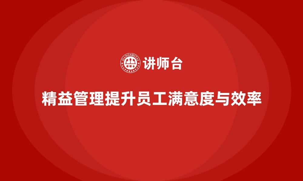 文章精益化管理如何帮助企业增强员工工作满意度？的缩略图