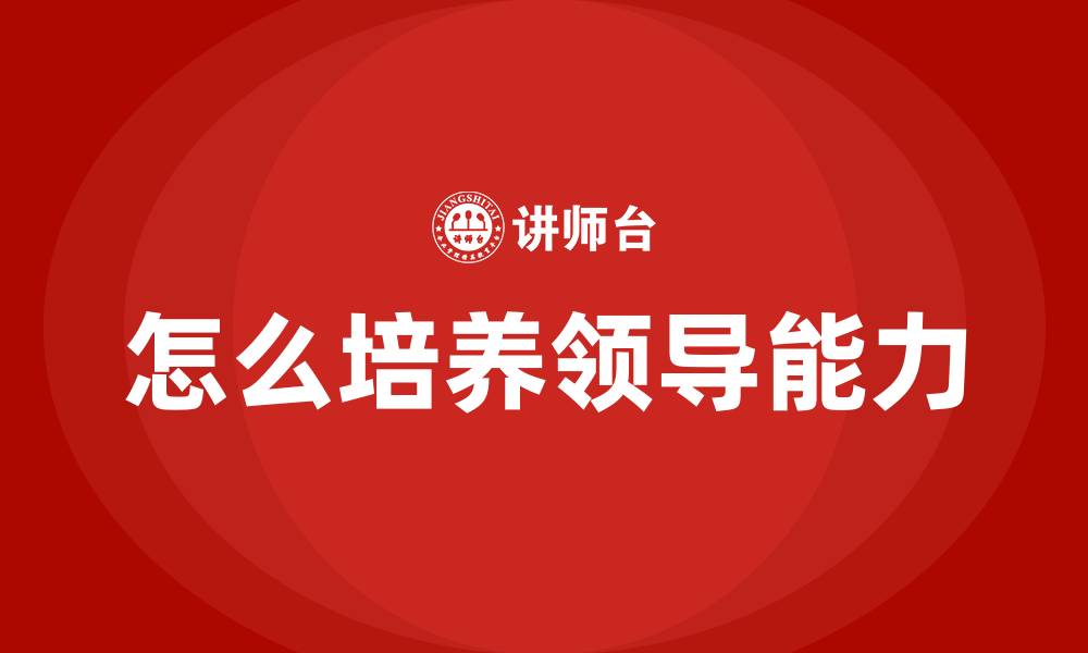 文章怎么培养领导能力的缩略图
