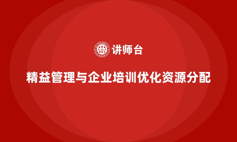 精益管理与企业培训优化资源分配